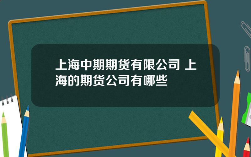 上海中期期货有限公司 上海的期货公司有哪些